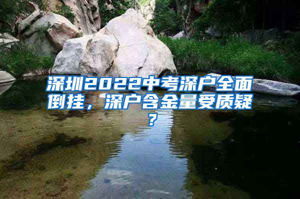 深圳2022中考深户全面倒挂，深户含金量受质疑？