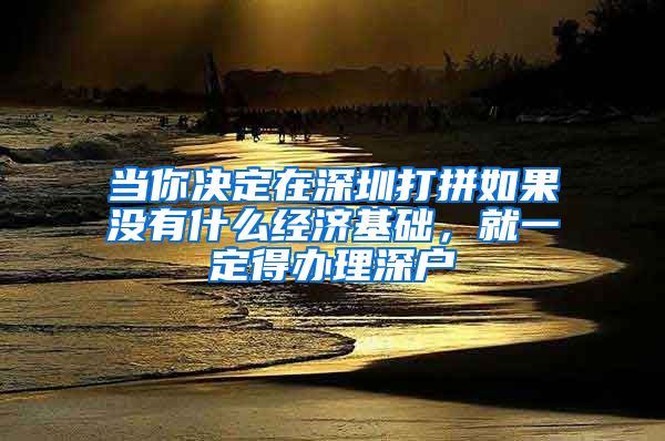 当你决定在深圳打拼如果没有什么经济基础，就一定得办理深户