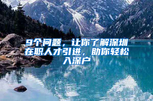 9个问题，让你了解深圳在职人才引进，助你轻松入深户