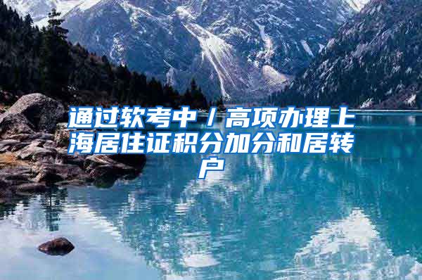 通过软考中／高项办理上海居住证积分加分和居转户