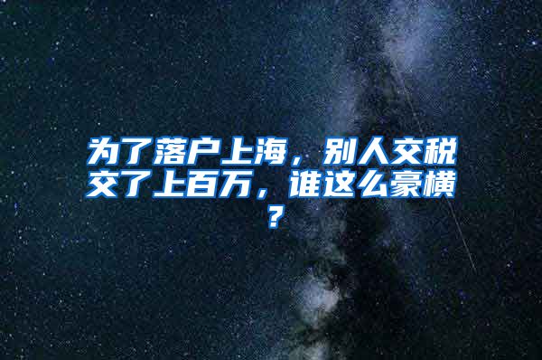 为了落户上海，别人交税交了上百万，谁这么豪横？
