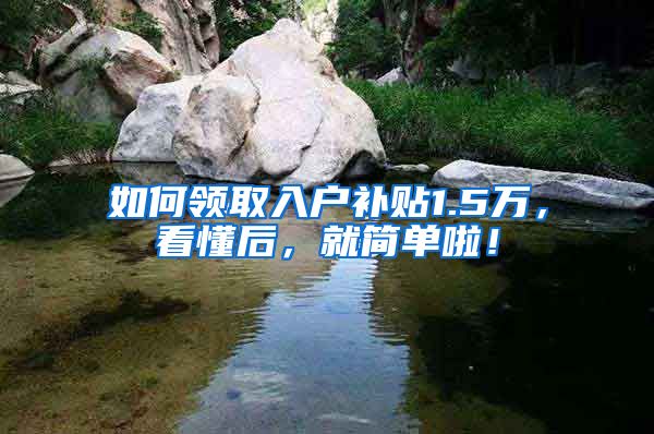 如何领取入户补贴1.5万，看懂后，就简单啦！