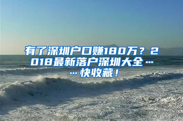 有了深圳户口赚180万？2018最新落户深圳大全……快收藏！