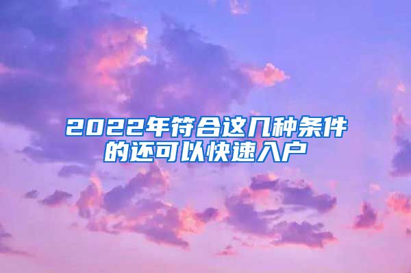 2022年符合这几种条件的还可以快速入户