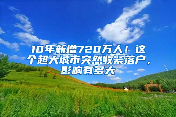 10年新增720万人！这个超大城市突然收紧落户，影响有多大
