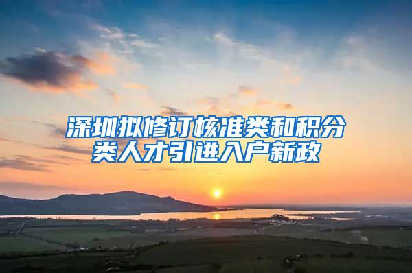 深圳拟修订核准类和积分类人才引进入户新政