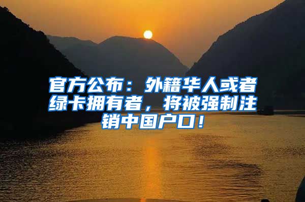 官方公布：外籍华人或者绿卡拥有者，将被强制注销中国户口！