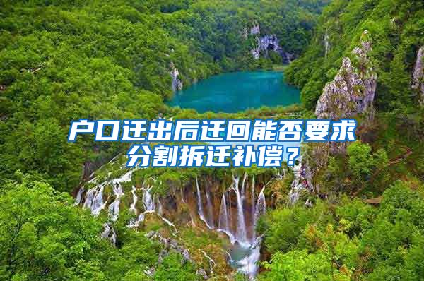 户口迁出后迁回能否要求分割拆迁补偿？