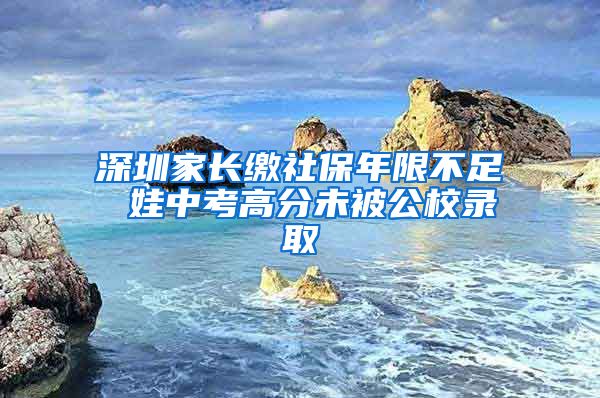 深圳家长缴社保年限不足 娃中考高分未被公校录取
