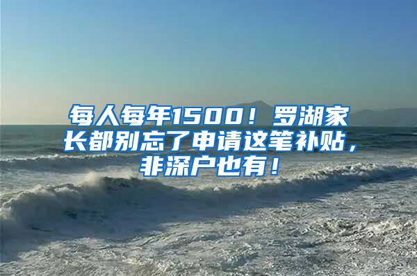 每人每年1500！罗湖家长都别忘了申请这笔补贴，非深户也有！
