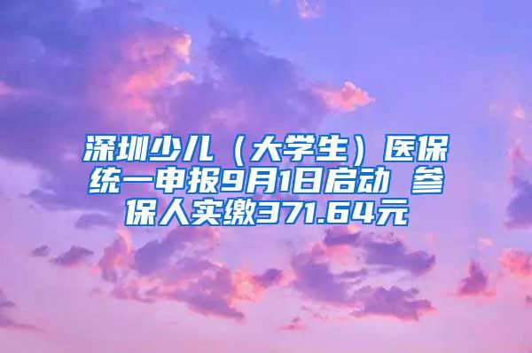 深圳少儿（大学生）医保统一申报9月1日启动 参保人实缴371.64元