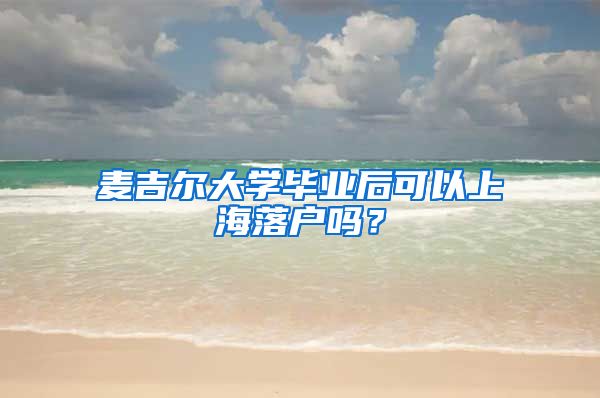 麦吉尔大学毕业后可以上海落户吗？