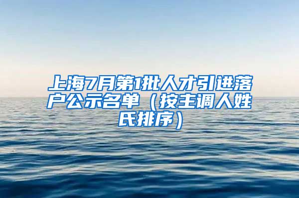 上海7月第1批人才引进落户公示名单（按主调人姓氏排序）