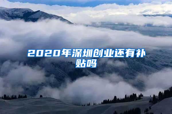 2020年深圳创业还有补贴吗