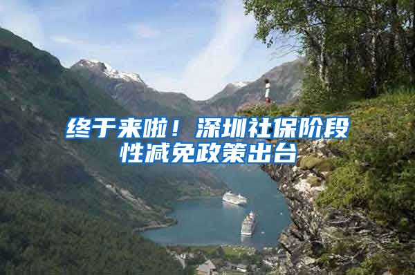 终于来啦！深圳社保阶段性减免政策出台