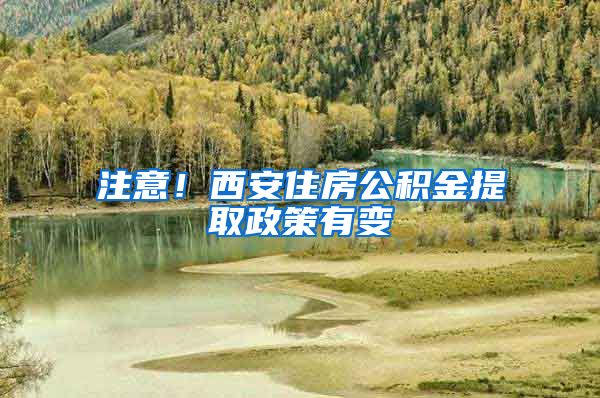 注意！西安住房公积金提取政策有变