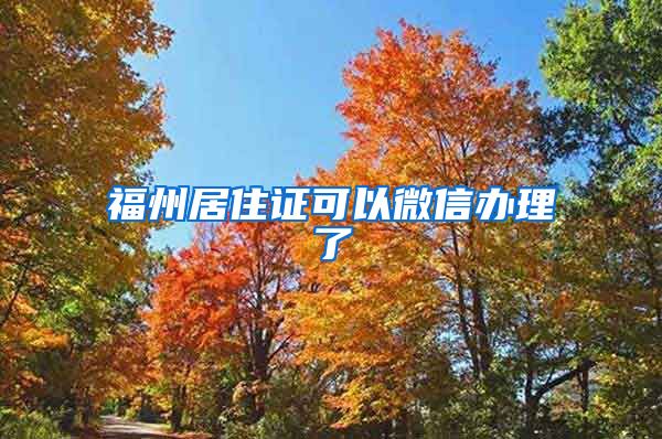 福州居住证可以微信办理了