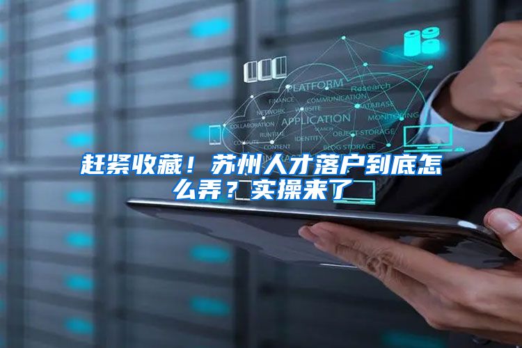 赶紧收藏！苏州人才落户到底怎么弄？实操来了