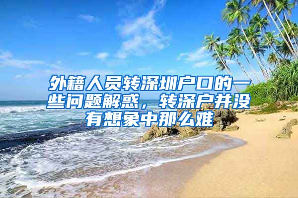 外籍人员转深圳户口的一些问题解惑，转深户并没有想象中那么难