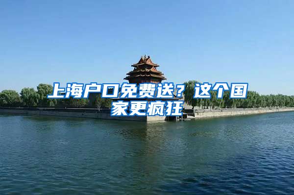 上海户口免费送？这个国家更疯狂