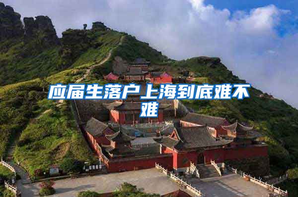 应届生落户上海到底难不难