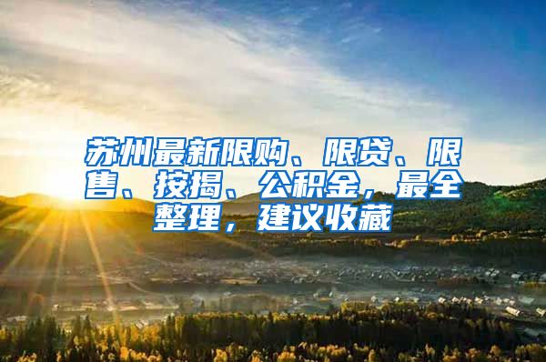 苏州最新限购、限贷、限售、按揭、公积金，最全整理，建议收藏