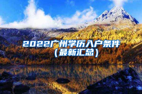 2022广州学历入户条件（最新汇总）