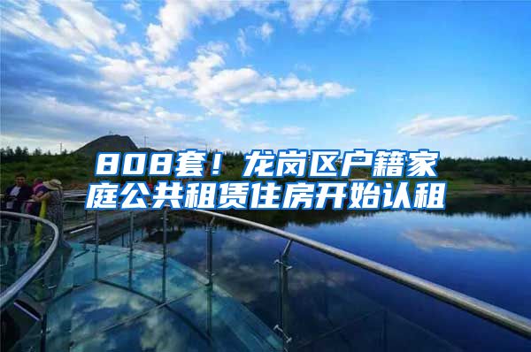 808套！龙岗区户籍家庭公共租赁住房开始认租