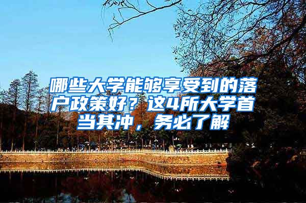 哪些大学能够享受到的落户政策好？这4所大学首当其冲，务必了解