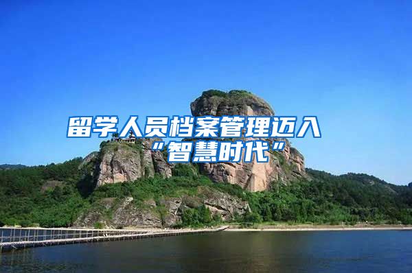 留学人员档案管理迈入“智慧时代”