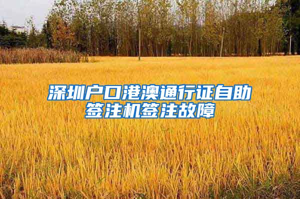 深圳户口港澳通行证自助签注机签注故障