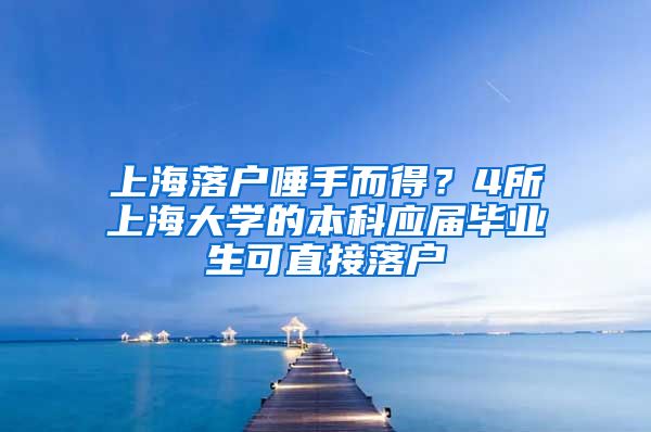 上海落户唾手而得？4所上海大学的本科应届毕业生可直接落户