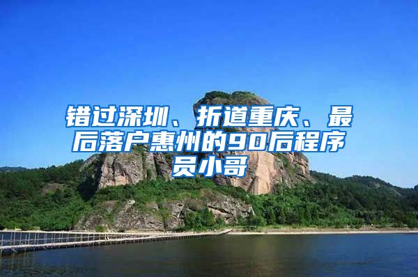 错过深圳、折道重庆、最后落户惠州的90后程序员小哥