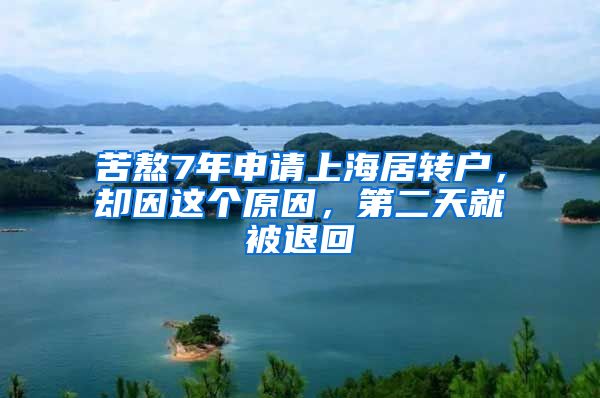 苦熬7年申请上海居转户，却因这个原因，第二天就被退回