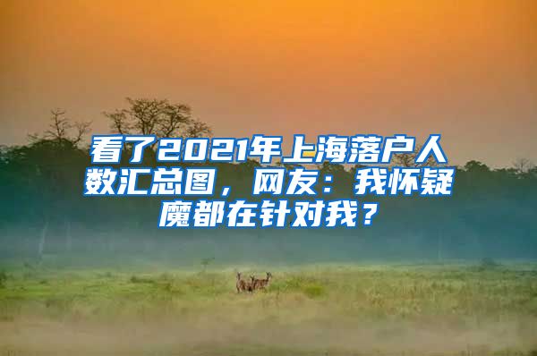 看了2021年上海落户人数汇总图，网友：我怀疑魔都在针对我？