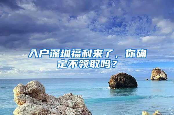 入户深圳福利来了，你确定不领取吗？