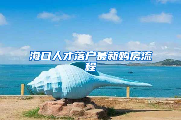 海口人才落户最新购房流程