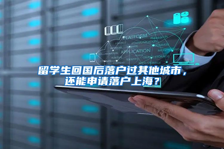 留学生回国后落户过其他城市，还能申请落户上海？