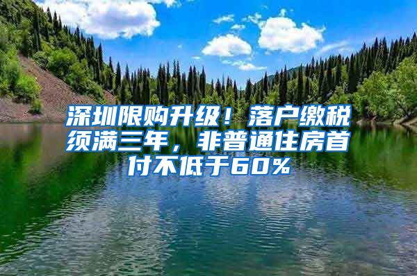 深圳限购升级！落户缴税须满三年，非普通住房首付不低于60%