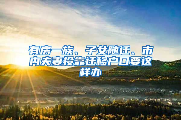 有房一族、子女随迁、市内夫妻投靠迁移户口要这样办