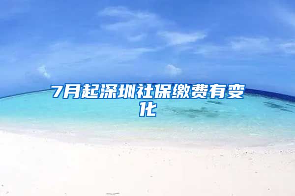 7月起深圳社保缴费有变化
