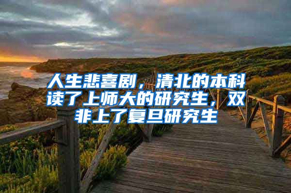 人生悲喜剧，清北的本科读了上师大的研究生，双非上了复旦研究生