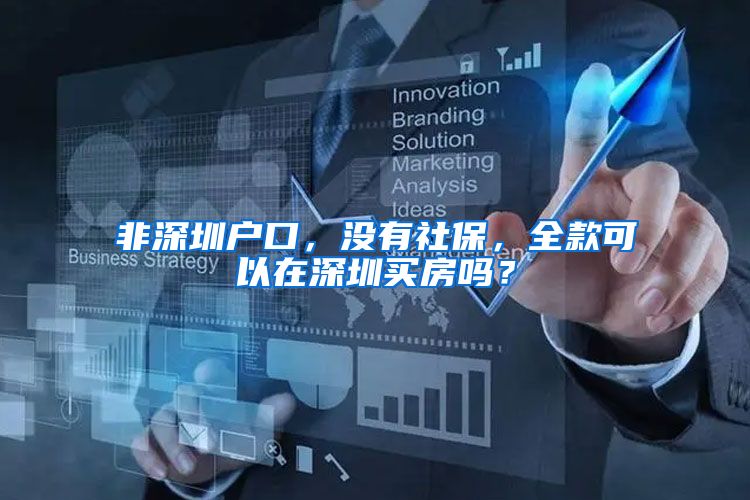 非深圳户口，没有社保，全款可以在深圳买房吗？