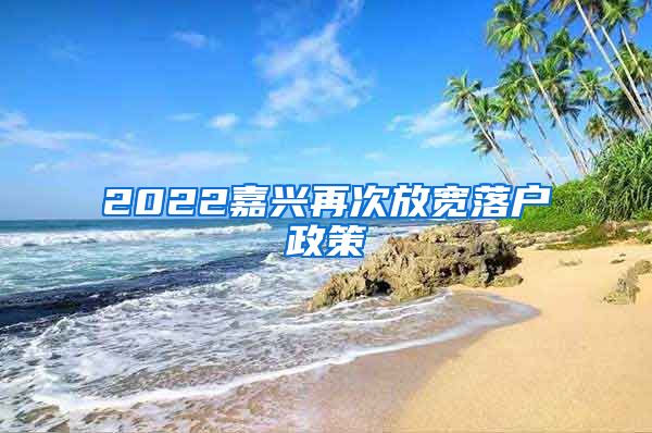 2022嘉兴再次放宽落户政策