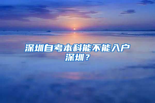 深圳自考本科能不能入户深圳？