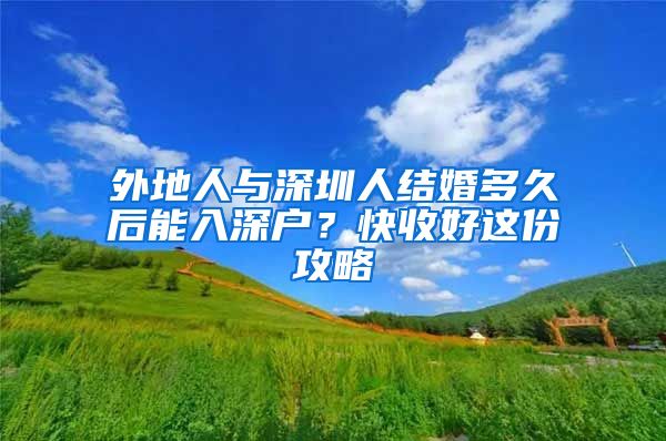 外地人与深圳人结婚多久后能入深户？快收好这份攻略
