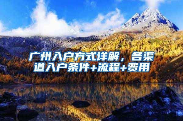 广州入户方式详解，各渠道入户条件+流程+费用