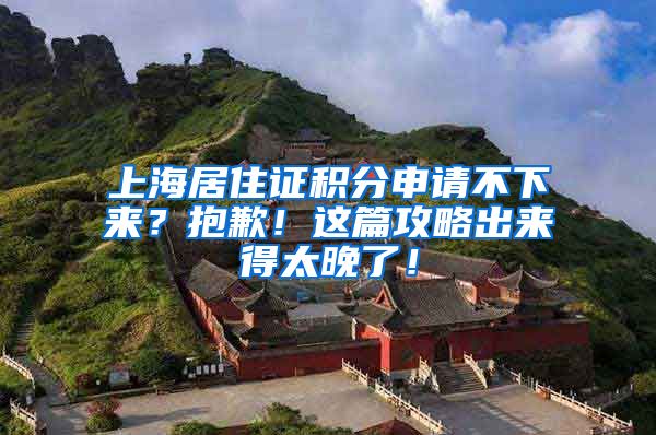 上海居住证积分申请不下来？抱歉！这篇攻略出来得太晚了！