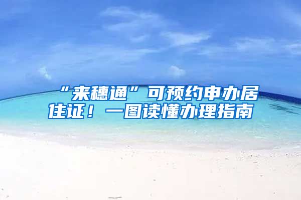 “来穗通”可预约申办居住证！一图读懂办理指南