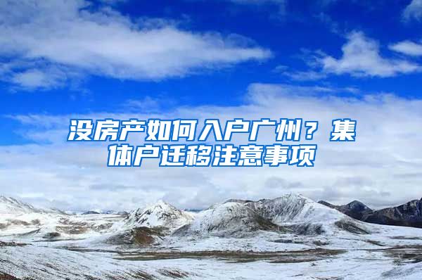 没房产如何入户广州？集体户迁移注意事项